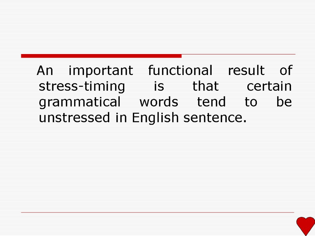 An important functional result of stress-timing is that certain grammatical words tend to be